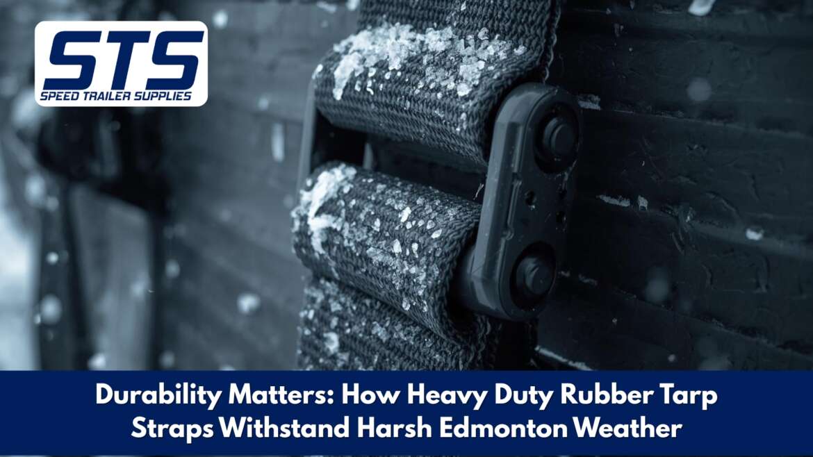 Durability Matters: How Heavy Duty Rubber Tarp Straps Withstand Harsh Edmonton Weather