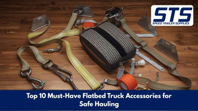 Top 10 Must-Have Flatbed Truck Accessories for Safe Hauling