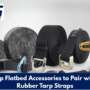 Top Flatbed Accessories to Pair with Rubber Tarp Straps