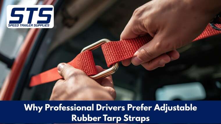 Why Professional Drivers Prefer Adjustable Rubber Tarp Straps